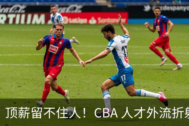顶薪留不住人！CBA 人才外流折射联赛生态危机
